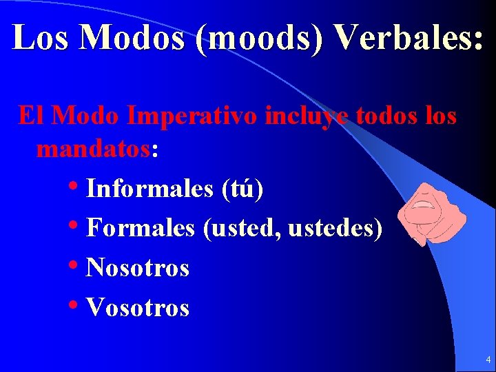 Los Modos (moods) Verbales: El Modo Imperativo incluye todos los mandatos: • Informales (tú)