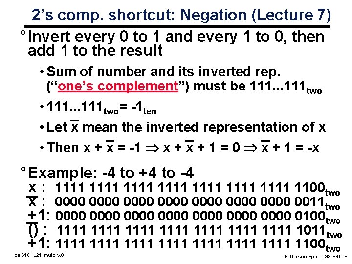 2’s comp. shortcut: Negation (Lecture 7) ° Invert every 0 to 1 and every