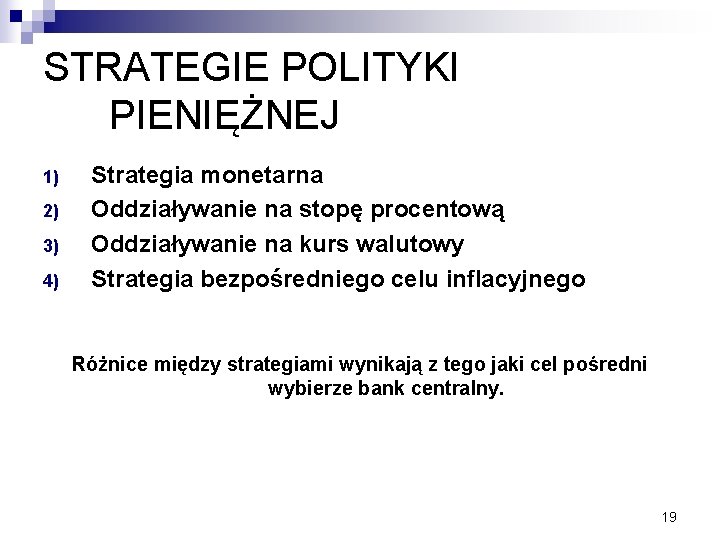 STRATEGIE POLITYKI PIENIĘŻNEJ 1) 2) 3) 4) Strategia monetarna Oddziaływanie na stopę procentową Oddziaływanie