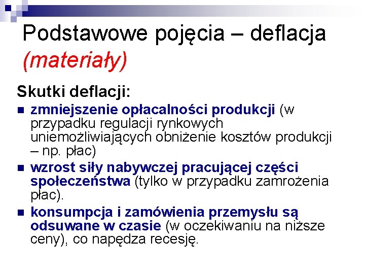 Podstawowe pojęcia – deflacja (materiały) Skutki deflacji: n n n zmniejszenie opłacalności produkcji (w