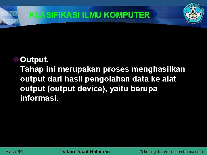 KLASIFIKASI ILMU KOMPUTER v Output. Tahap ini merupakan proses menghasilkan output dari hasil pengolahan