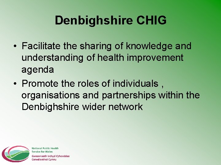 Denbighshire CHIG • Facilitate the sharing of knowledge and understanding of health improvement agenda