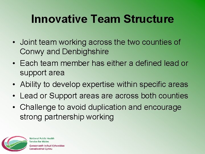 Innovative Team Structure • Joint team working across the two counties of Conwy and