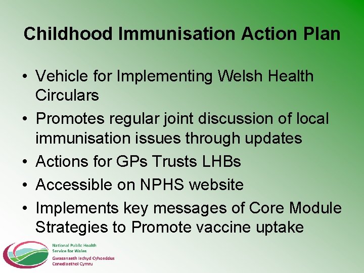 Childhood Immunisation Action Plan • Vehicle for Implementing Welsh Health Circulars • Promotes regular