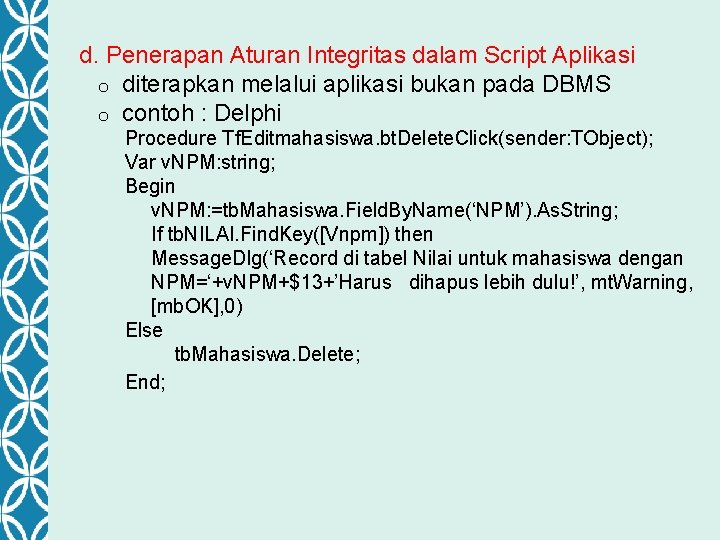 d. Penerapan Aturan Integritas dalam Script Aplikasi o diterapkan melalui aplikasi bukan pada DBMS