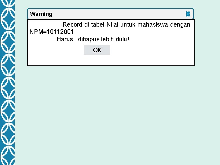 Warning Record di tabel Nilai untuk mahasiswa dengan NPM=10112001 Harus dihapus lebih dulu! OK