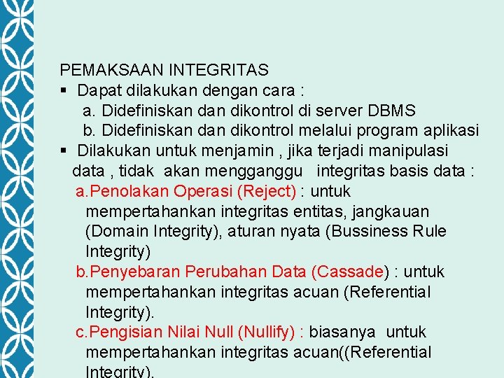 PEMAKSAAN INTEGRITAS § Dapat dilakukan dengan cara : a. Didefiniskan dikontrol di server DBMS