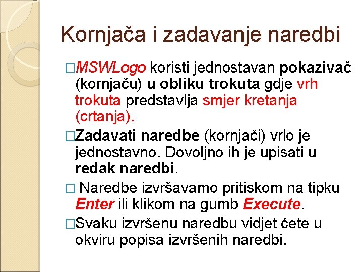 Kornjača i zadavanje naredbi �MSWLogo koristi jednostavan pokazivač (kornjaču) u obliku trokuta gdje vrh