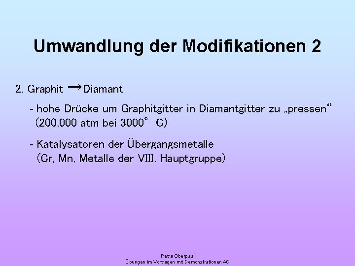Umwandlung der Modifikationen 2 2. Graphit →Diamant - hohe Drücke um Graphitgitter in Diamantgitter