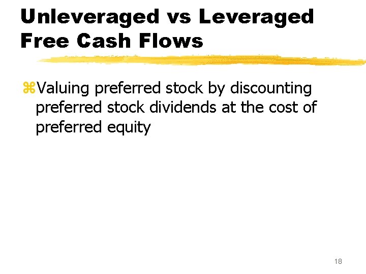 Unleveraged vs Leveraged Free Cash Flows z. Valuing preferred stock by discounting preferred stock