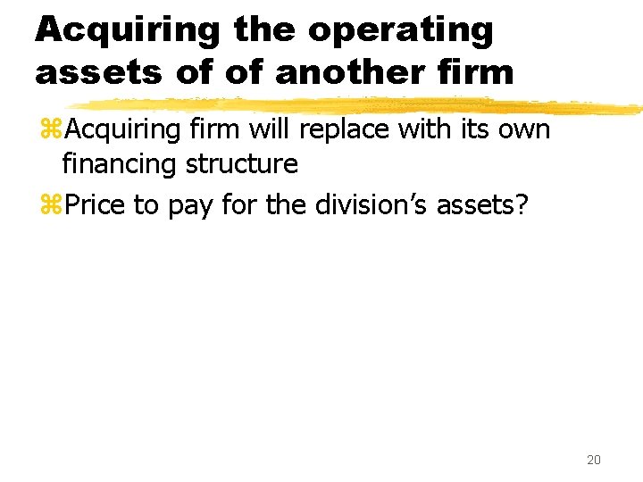 Acquiring the operating assets of of another firm z. Acquiring firm will replace with