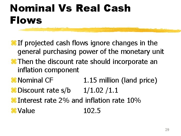 Nominal Vs Real Cash Flows z If projected cash flows ignore changes in the