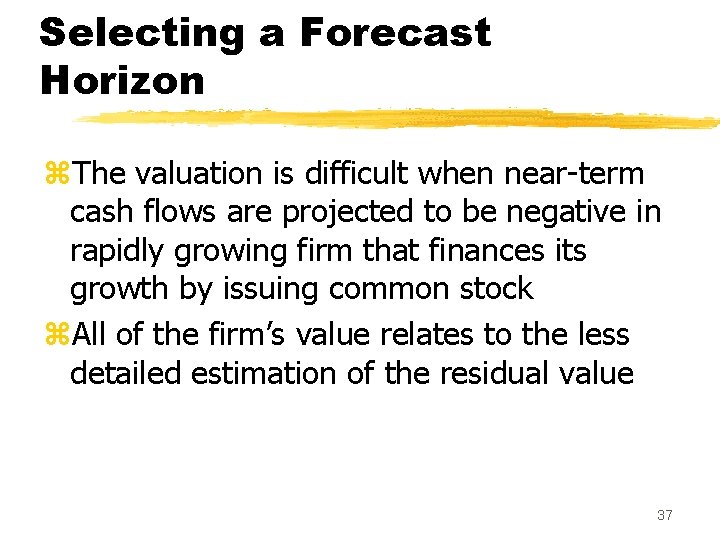 Selecting a Forecast Horizon z. The valuation is difficult when near-term cash flows are