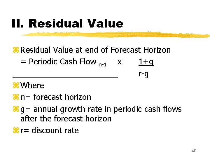 II. Residual Value z Residual Value at end of Forecast Horizon = Periodic Cash