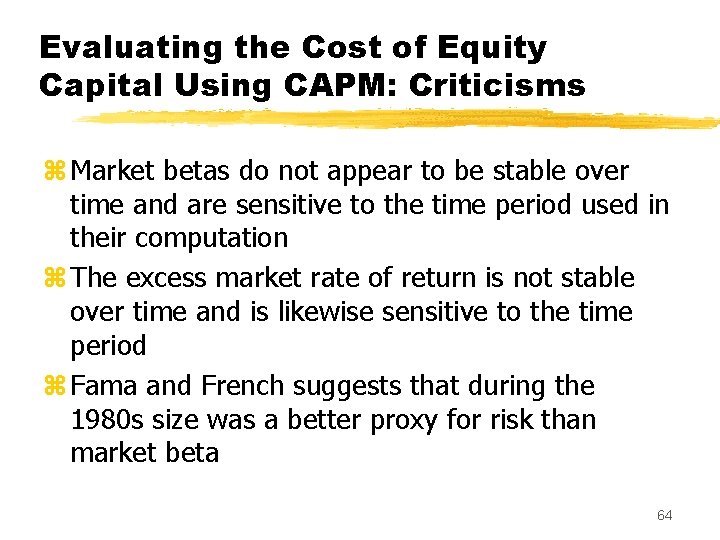 Evaluating the Cost of Equity Capital Using CAPM: Criticisms z Market betas do not