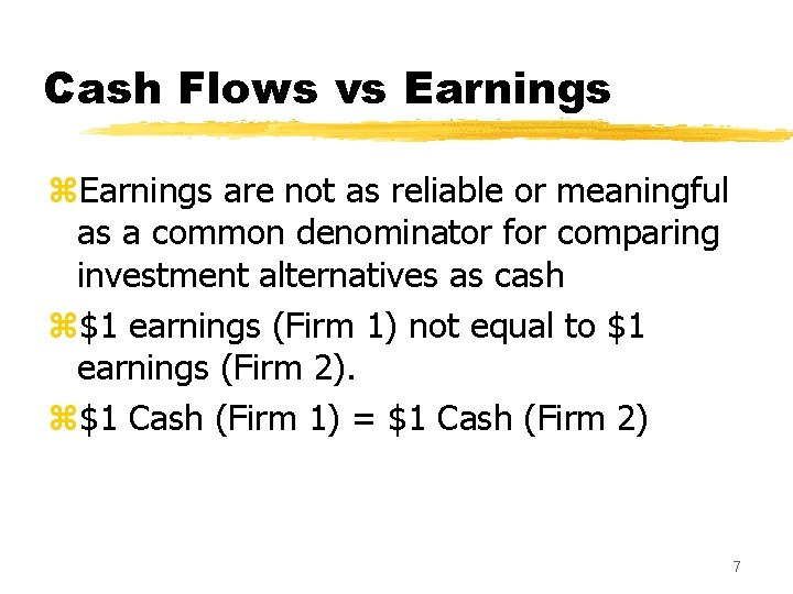 Cash Flows vs Earnings z. Earnings are not as reliable or meaningful as a