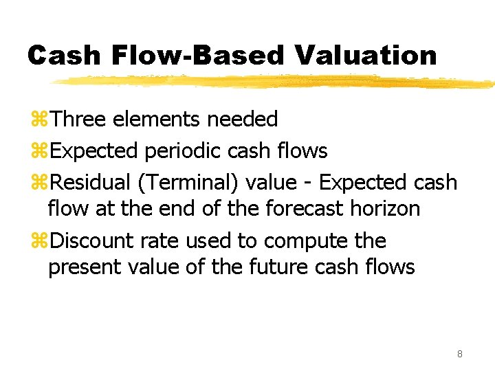 Cash Flow-Based Valuation z. Three elements needed z. Expected periodic cash flows z. Residual
