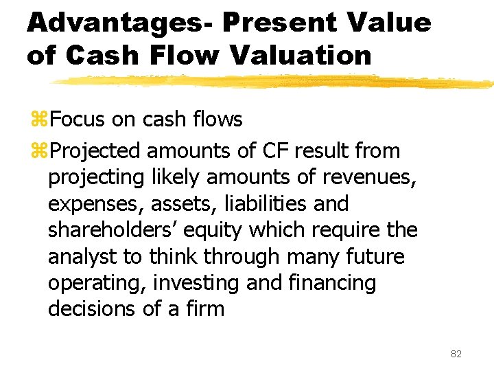 Advantages- Present Value of Cash Flow Valuation z. Focus on cash flows z. Projected