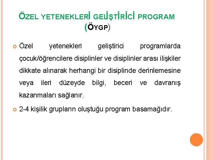 ÖZEL YETENEKLERİ GELİŞTİRİCİ PROGRAM (ÖYGP) Özel yetenekleri geliştirici programlarda çocuk/öğrencilere disiplinler ve disiplinler arası