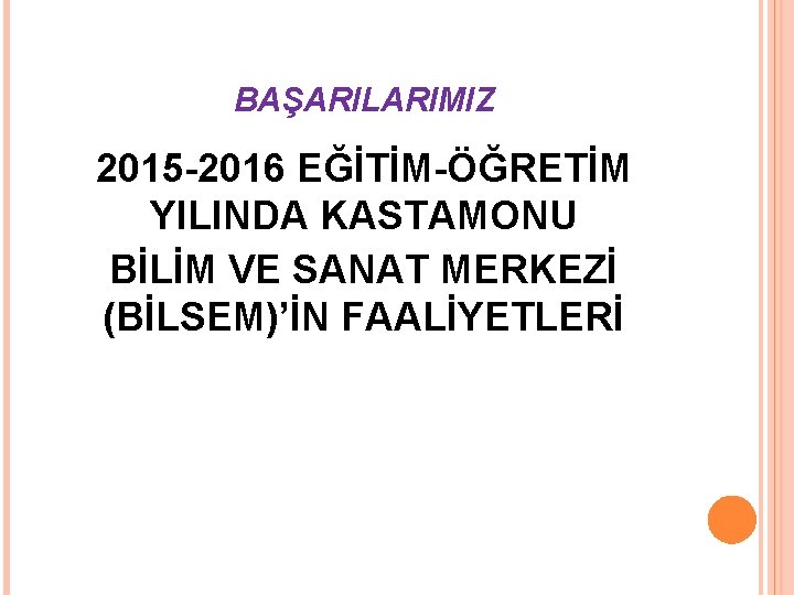 BAŞARILARIMIZ 2015 -2016 EĞİTİM-ÖĞRETİM YILINDA KASTAMONU BİLİM VE SANAT MERKEZİ (BİLSEM)’İN FAALİYETLERİ 