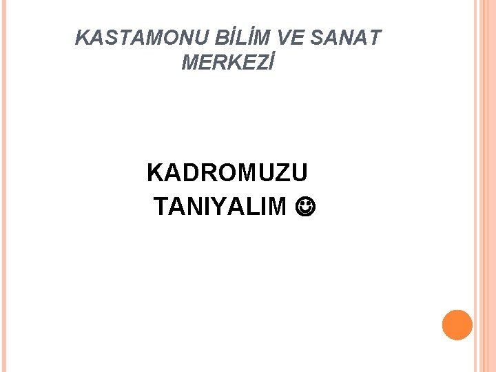 KASTAMONU BİLİM VE SANAT MERKEZİ KADROMUZU TANIYALIM 