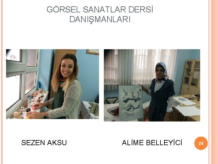 GÖRSEL SANATLAR DERSİ DANIŞMANLARI SEZEN AKSU ALİME BELLEYİCİ 24 