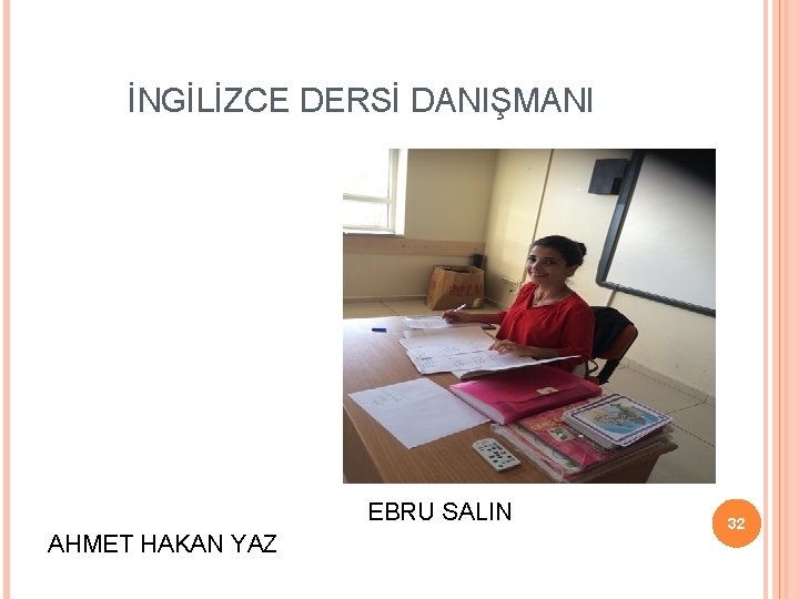 İNGİLİZCE DERSİ DANIŞMANI EBRU SALIN AHMET HAKAN YAZ 32 