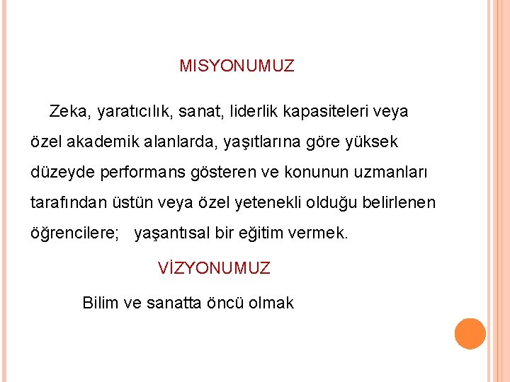  MISYONUMUZ Zeka, yaratıcılık, sanat, liderlik kapasiteleri veya özel akademik alanlarda, yaşıtlarına göre yüksek