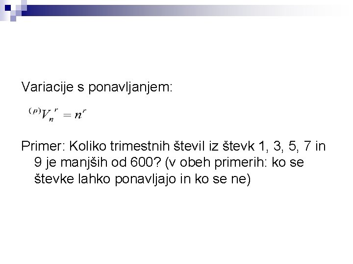 Variacije s ponavljanjem: Primer: Koliko trimestnih števil iz števk 1, 3, 5, 7 in