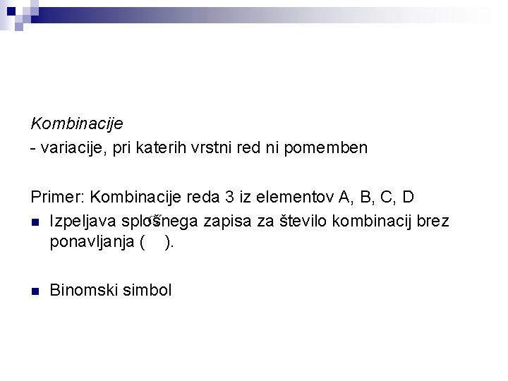 Kombinacije - variacije, pri katerih vrstni red ni pomemben Primer: Kombinacije reda 3 iz