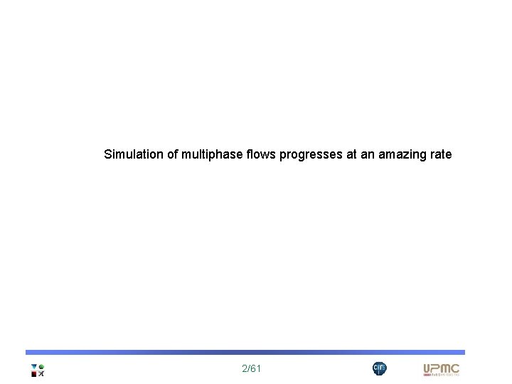 Simulation of multiphase flows progresses at an amazing rate 2/61 
