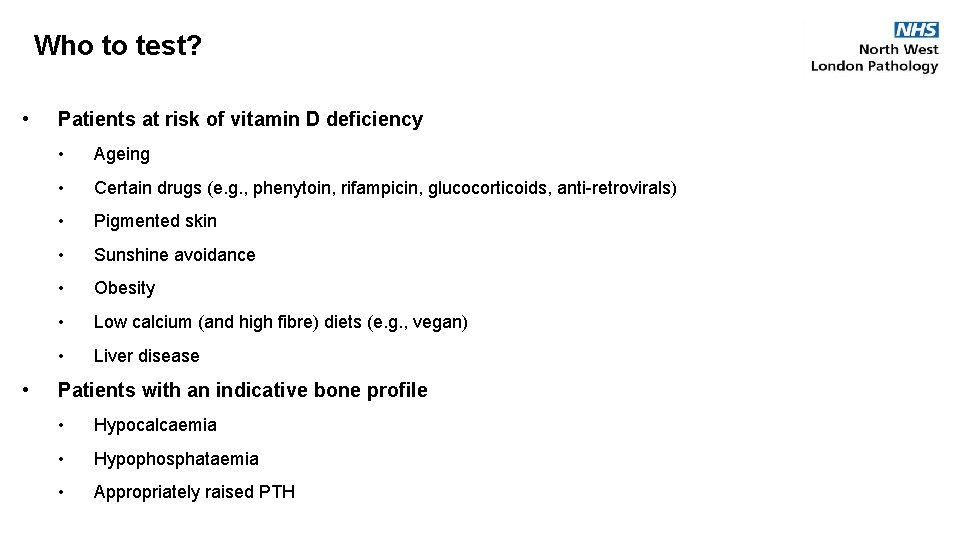 Who to test? • • Patients at risk of vitamin D deficiency • Ageing