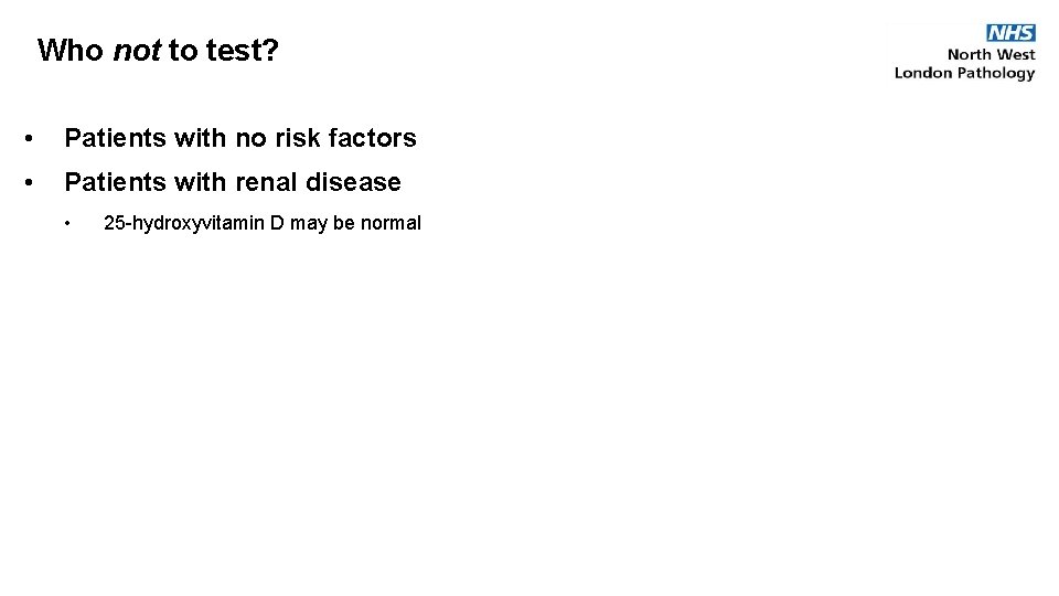 Who not to test? • Patients with no risk factors • Patients with renal