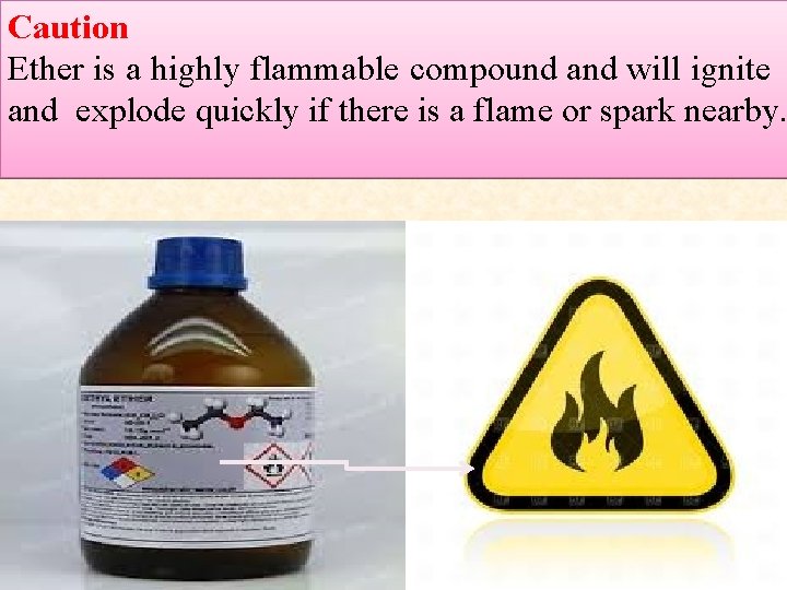 Caution Ether is a highly flammable compound and will ignite and explode quickly if Caution Ether is a highly flammable compound and will ignite and explode quickly if