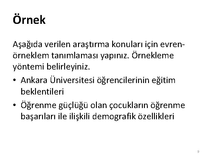 Örnek Aşağıda verilen araştırma konuları için evrenörneklem tanımlaması yapınız. Örnekleme yöntemi belirleyiniz. • Ankara