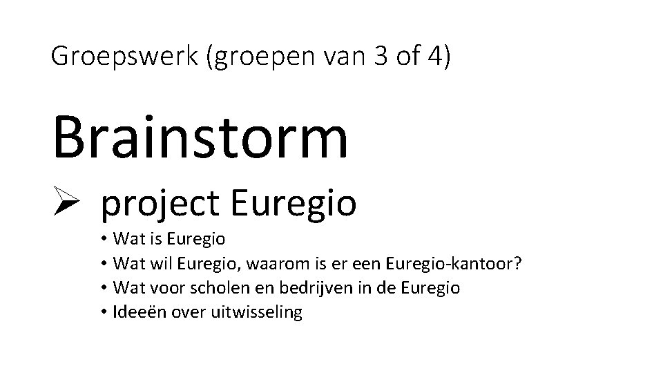 Groepswerk (groepen van 3 of 4) Brainstorm Ø project Euregio • Wat is Euregio