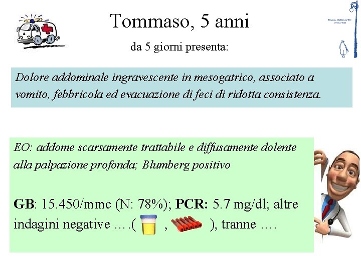 Tommaso, 5 anni da 5 giorni presenta: Dolore addominale ingravescente in mesogatrico, associato a