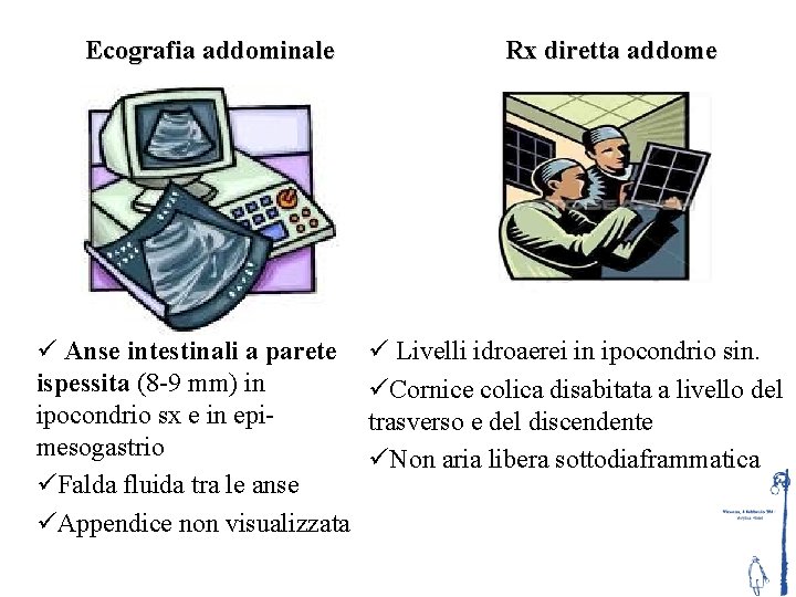 Ecografia addominale ü Anse intestinali a parete ispessita (8 -9 mm) in ipocondrio sx