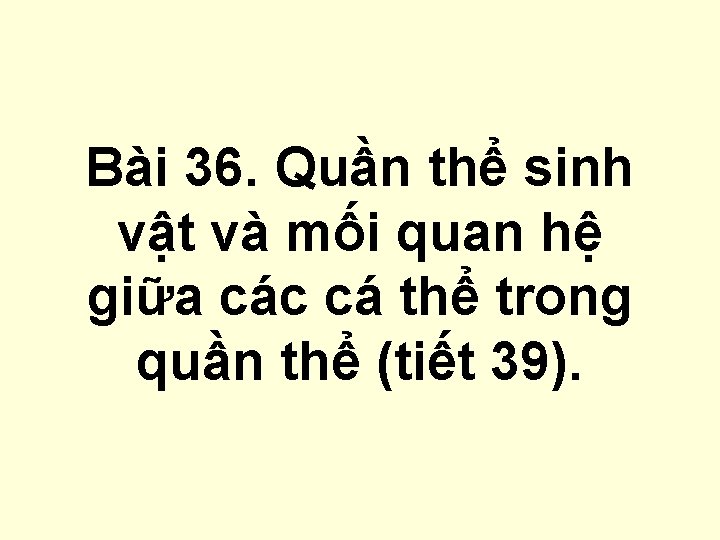 Bài 36. Quần thể sinh vật và mối quan hệ giữa các cá thể