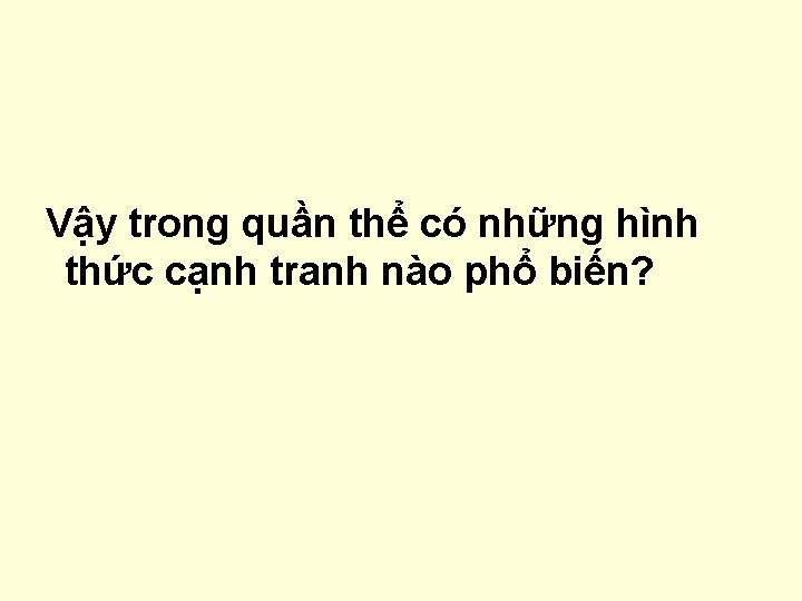 Vậy trong quần thể có những hình thức cạnh tranh nào phổ biến? 