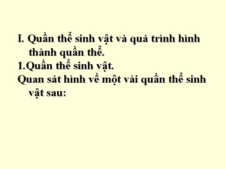 I. Quần thể sinh vật và quá trình hình thành quần thể. 1. Quần