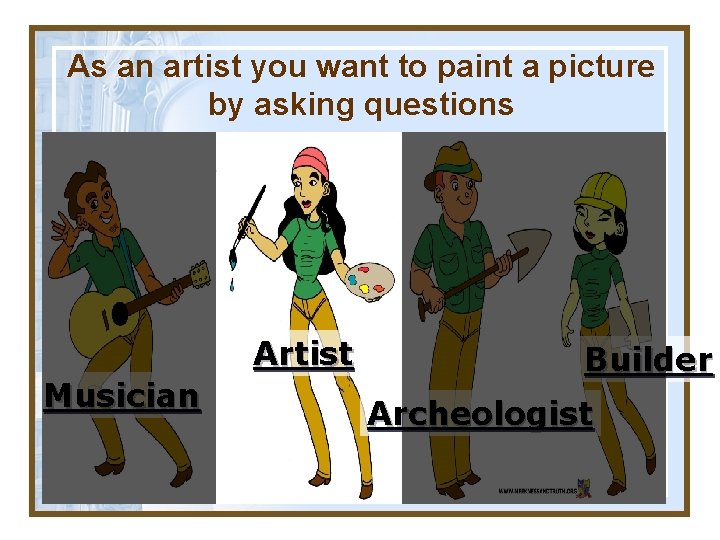 As an artist you want to paint a picture by asking questions Artist Musician