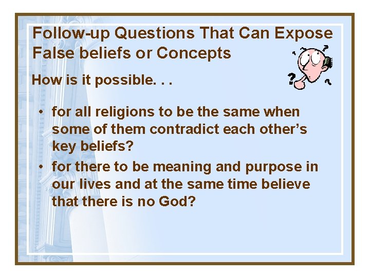 Follow-up Questions That Can Expose False beliefs or Concepts How is it possible. .