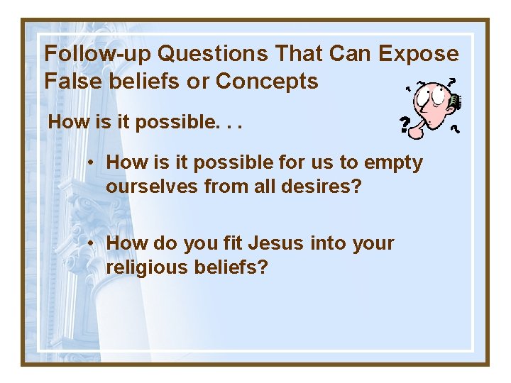 Follow-up Questions That Can Expose False beliefs or Concepts How is it possible. .