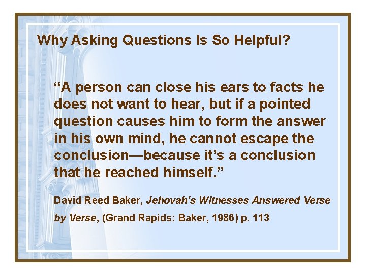 Why Asking Questions Is So Helpful? “A person can close his ears to facts