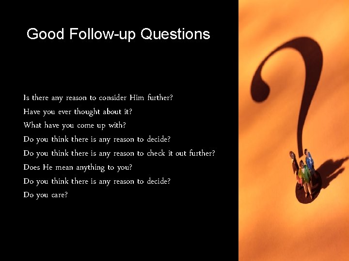 Good Follow-up Questions Is there any reason to consider Him further? Have you ever