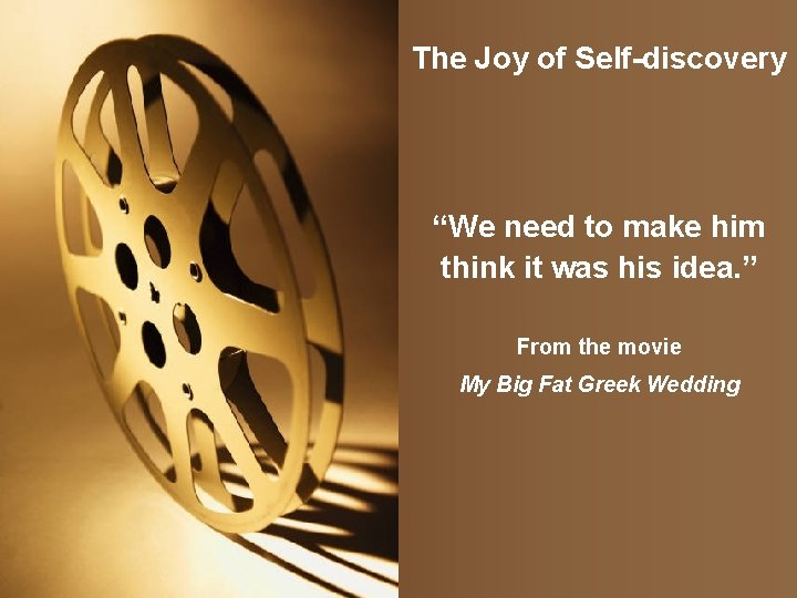 The Joy of Self-discovery “We need to make him think it was his idea.