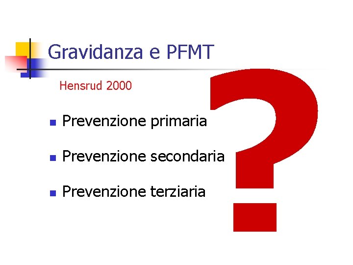 ? Gravidanza e PFMT Hensrud 2000 n Prevenzione primaria n Prevenzione secondaria n Prevenzione