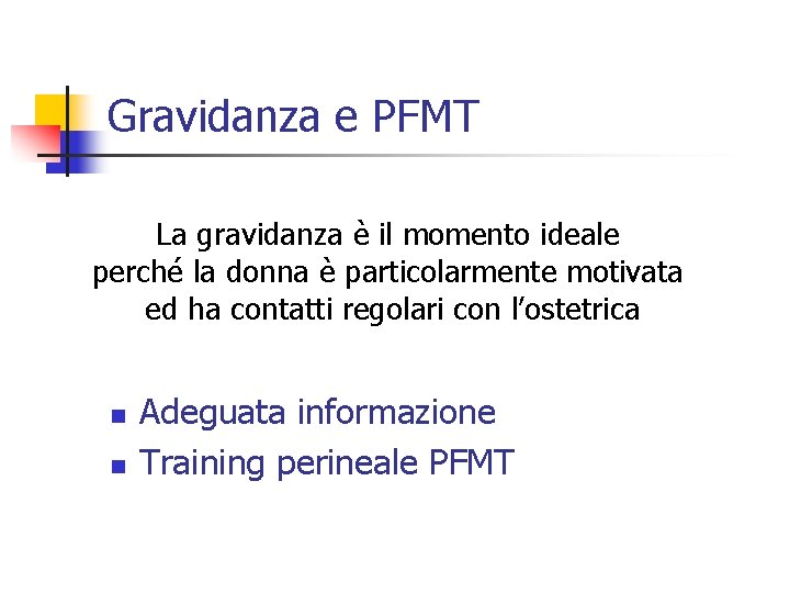 Gravidanza e PFMT La gravidanza è il momento ideale perché la donna è particolarmente