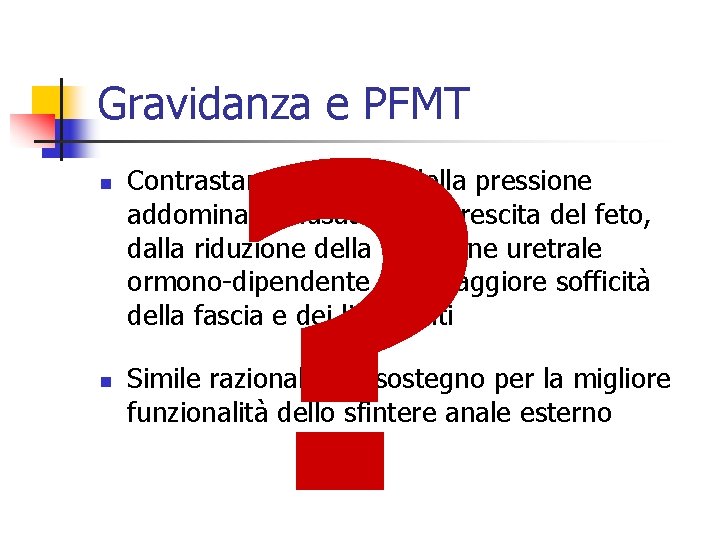 ? Gravidanza e PFMT n n Contrastare l’aumento della pressione addominale causata dalla crescita